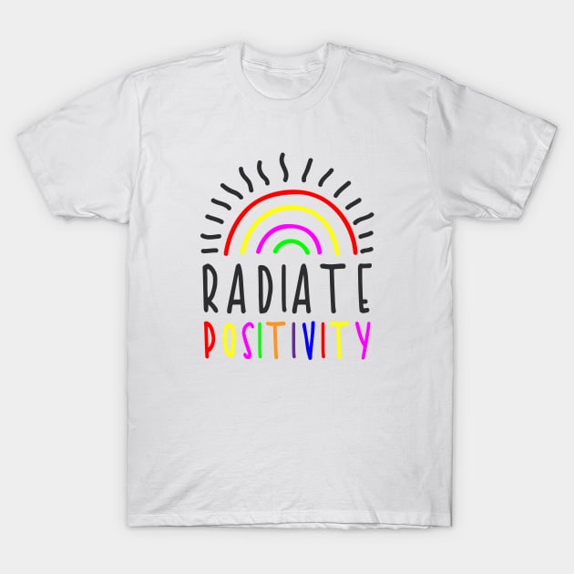 Radiate Positivity Rainbow Sunshine Quote Saying Design T-Shirt by LittleMissy